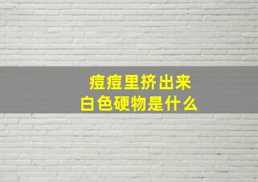 痘痘里挤出来白色硬物是什么