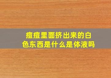 痘痘里面挤出来的白色东西是什么是体液吗