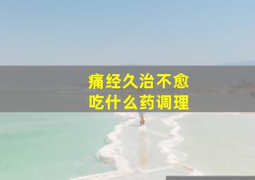 痛经久治不愈吃什么药调理