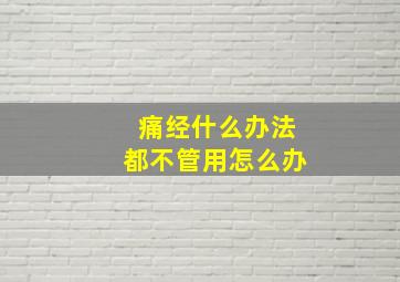 痛经什么办法都不管用怎么办