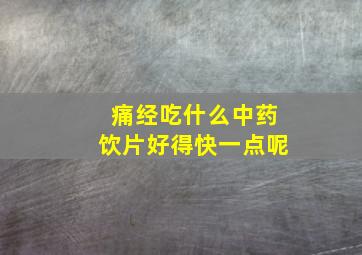 痛经吃什么中药饮片好得快一点呢