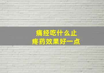 痛经吃什么止疼药效果好一点