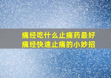 痛经吃什么止痛药最好痛经快速止痛的小妙招