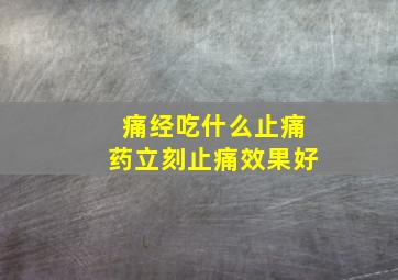 痛经吃什么止痛药立刻止痛效果好