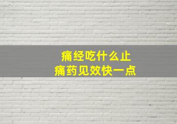 痛经吃什么止痛药见效快一点