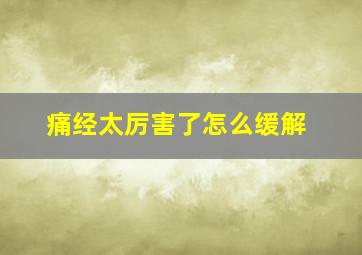 痛经太厉害了怎么缓解