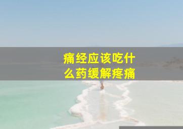 痛经应该吃什么药缓解疼痛