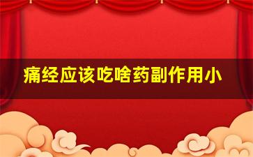 痛经应该吃啥药副作用小