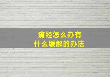 痛经怎么办有什么缓解的办法