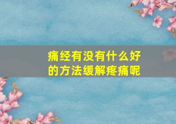 痛经有没有什么好的方法缓解疼痛呢