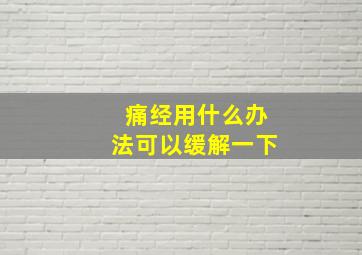 痛经用什么办法可以缓解一下