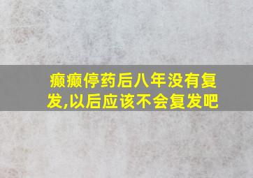 癫癫停药后八年没有复发,以后应该不会复发吧