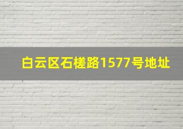 白云区石槎路1577号地址