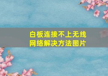 白板连接不上无线网络解决方法图片