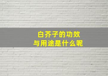 白芥子的功效与用途是什么呢