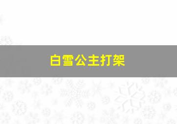 白雪公主打架