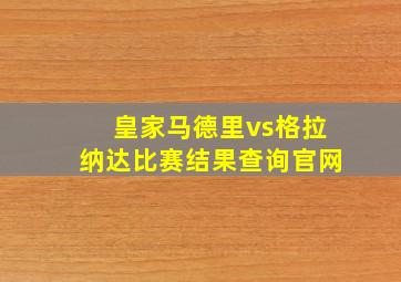 皇家马德里vs格拉纳达比赛结果查询官网