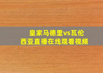 皇家马德里vs瓦伦西亚直播在线观看视频