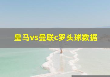 皇马vs曼联c罗头球数据