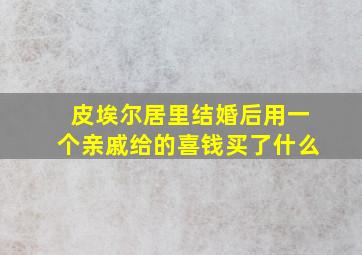 皮埃尔居里结婚后用一个亲戚给的喜钱买了什么