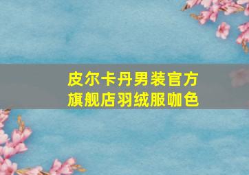 皮尔卡丹男装官方旗舰店羽绒服咖色