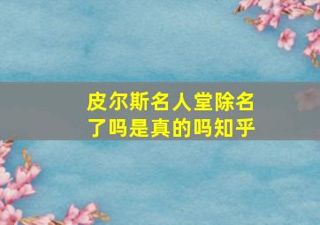 皮尔斯名人堂除名了吗是真的吗知乎