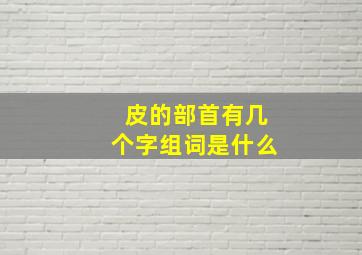 皮的部首有几个字组词是什么