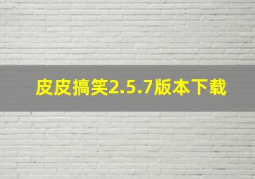 皮皮搞笑2.5.7版本下载