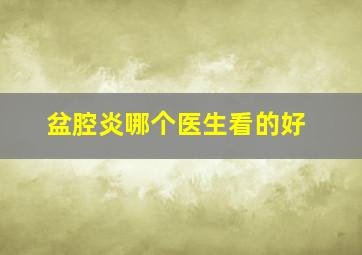 盆腔炎哪个医生看的好