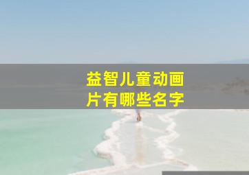 益智儿童动画片有哪些名字