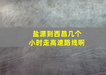 盐源到西昌几个小时走高速路线啊