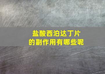 盐酸西泊达丁片的副作用有哪些呢