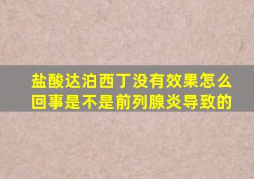 盐酸达泊西丁没有效果怎么回事是不是前列腺炎导致的