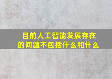 目前人工智能发展存在的问题不包括什么和什么