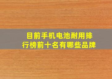 目前手机电池耐用排行榜前十名有哪些品牌