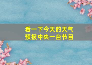 看一下今天的天气预报中央一台节目