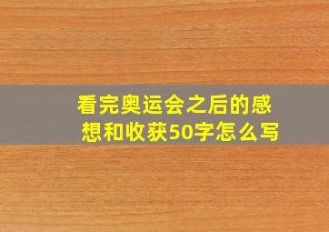 看完奥运会之后的感想和收获50字怎么写