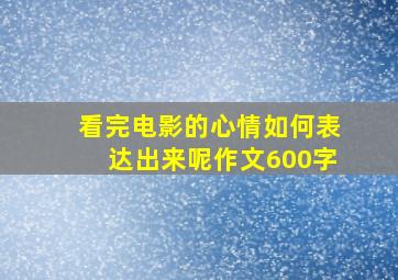 看完电影的心情如何表达出来呢作文600字