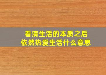 看清生活的本质之后依然热爱生活什么意思