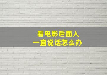 看电影后面人一直说话怎么办