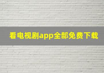 看电视剧app全部免费下载