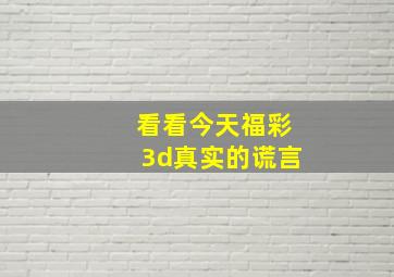 看看今天福彩3d真实的谎言