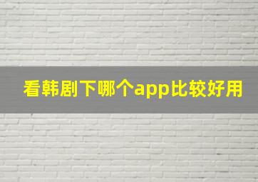 看韩剧下哪个app比较好用