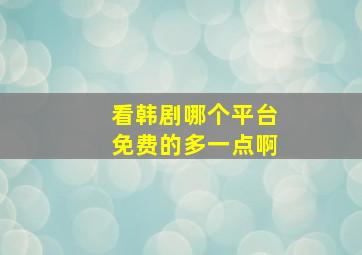 看韩剧哪个平台免费的多一点啊