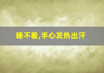 睡不着,手心发热出汗