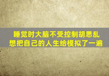 睡觉时大脑不受控制胡思乱想把自己的人生给模拟了一遍