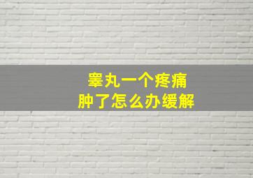 睾丸一个疼痛肿了怎么办缓解