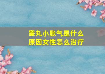 睾丸小胀气是什么原因女性怎么治疗