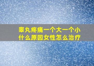 睾丸疼痛一个大一个小什么原因女性怎么治疗