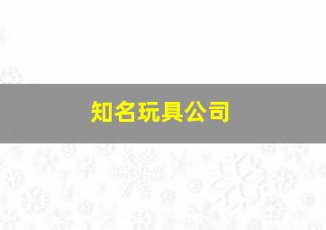 知名玩具公司